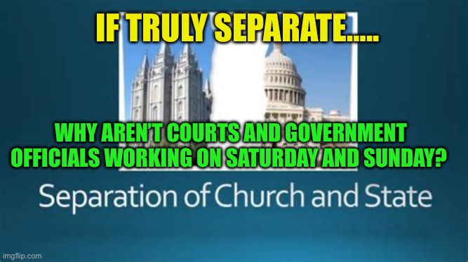 Separate, but not entirely | IF TRULY SEPARATE….. WHY AREN’T COURTS AND GOVERNMENT OFFICIALS WORKING ON SATURDAY AND SUNDAY? | image tagged in gifs,hypocrites,us government,curious | made w/ Imgflip meme maker