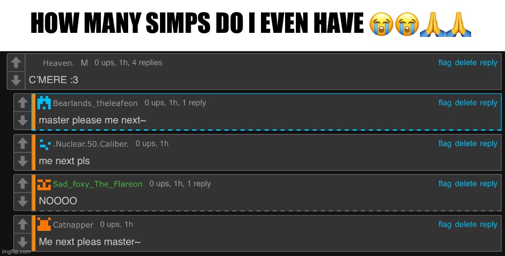 Bend over | HOW MANY SIMPS DO I EVEN HAVE 😭😭🙏🙏 | made w/ Imgflip meme maker