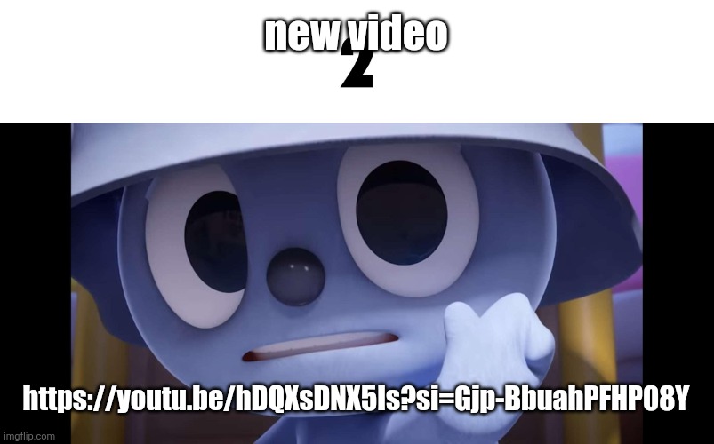2 | new video; https://youtu.be/hDQXsDNX5Is?si=Gjp-BbuahPFHP08Y | image tagged in 2 | made w/ Imgflip meme maker