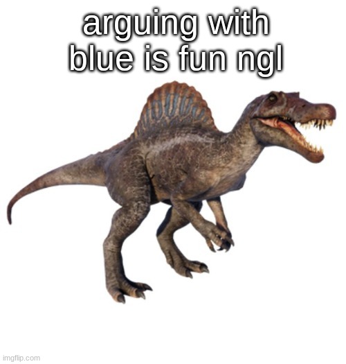 prob because I'm really bored | arguing with blue is fun ngl | image tagged in jpspinosaurus's other announcement temp | made w/ Imgflip meme maker
