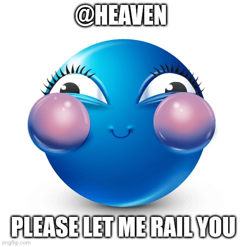 teehee kys hehe | @HEAVEN; PLEASE LET ME RAIL YOU | image tagged in teehee kys hehe | made w/ Imgflip meme maker