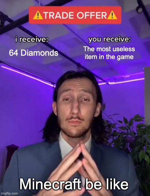 minecraft | 64 Diamonds; The most useless item in the game; Minecraft be like | image tagged in trade offer | made w/ Imgflip meme maker