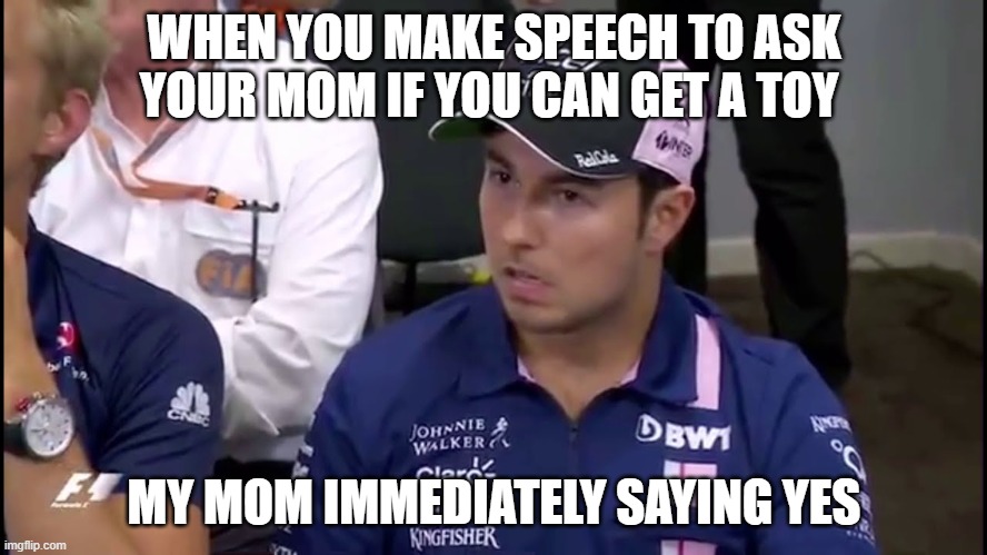 Checo | WHEN YOU MAKE SPEECH TO ASK YOUR MOM IF YOU CAN GET A TOY; MY MOM IMMEDIATELY SAYING YES | image tagged in checo | made w/ Imgflip meme maker