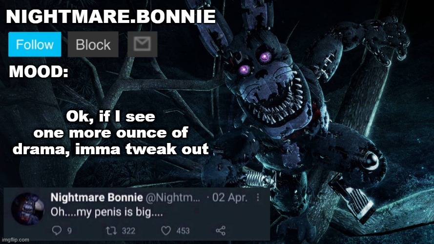 Nightmare Bonnie announcement V2 | Ok, if I see one more ounce of drama, imma tweak out | image tagged in nightmare bonnie announcement v2 | made w/ Imgflip meme maker