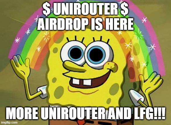 Imagination Spongebob Meme | $ UNIROUTER $
AIRDROP IS HERE; MORE UNIROUTER AND LFG!!! | image tagged in memes,imagination spongebob | made w/ Imgflip meme maker