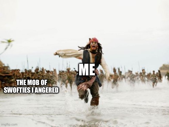 Jack Sparrow Being Chased | THE MOB OF SWOFTIES I ANGERED; ME | image tagged in memes,jack sparrow being chased | made w/ Imgflip meme maker