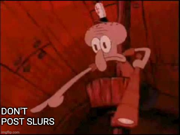 Squidward pointing | DON'T POST SLURS | image tagged in squidward pointing | made w/ Imgflip meme maker