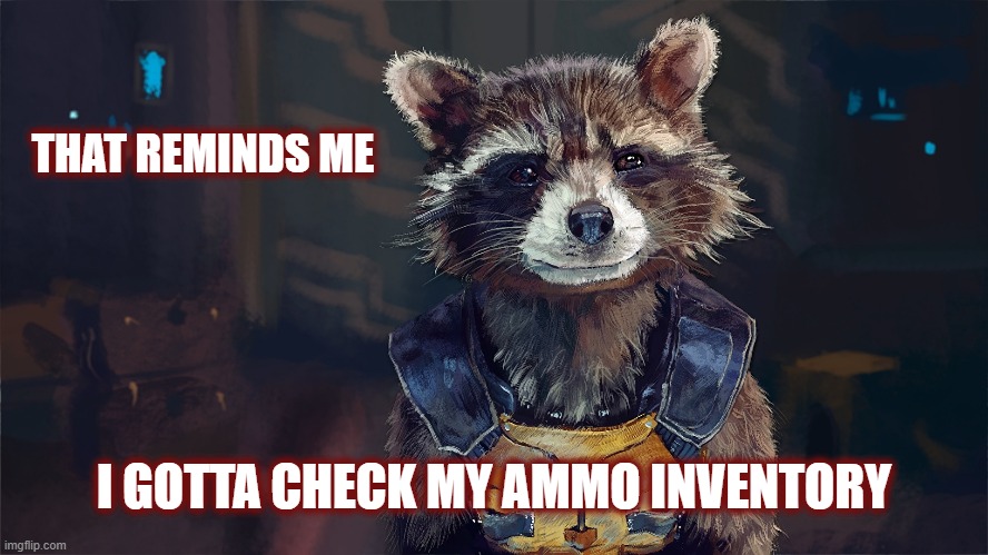 Gotta Keep Up | THAT REMINDS ME I GOTTA CHECK MY AMMO INVENTORY | image tagged in ammo,rocket raccoon,a2,2nd amendment,jadscomms | made w/ Imgflip meme maker