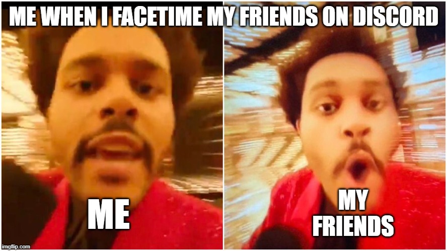 Yo your camera is slanted bro? | ME WHEN I FACETIME MY FRIENDS ON DISCORD; MY FRIENDS; ME | image tagged in funny | made w/ Imgflip meme maker