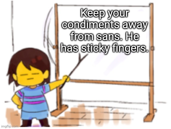 Do not touch my mustard. | Keep your condiments away from sans. He has sticky fingers. | image tagged in frisk sign,condiments,undertale,call it | made w/ Imgflip meme maker
