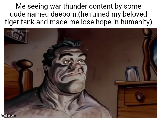 That degenerate bro. *insert me and the birds here* | Me seeing war thunder content by some dude named daebom:(he ruined my beloved tiger tank and made me lose hope in humanity) | image tagged in why,degenrate,war thunder | made w/ Imgflip meme maker