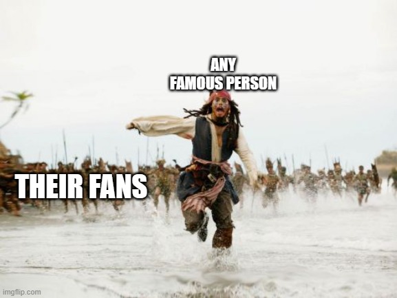 Celebrity Meme LOL | ANY FAMOUS PERSON; THEIR FANS | image tagged in memes,jack sparrow being chased | made w/ Imgflip meme maker
