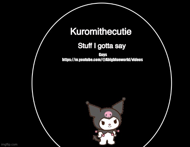 Kuromithecuties announcement temp | Guys https://m.youtube.com/@Abigblueworld/videos | image tagged in kuromithecuties announcement temp | made w/ Imgflip meme maker