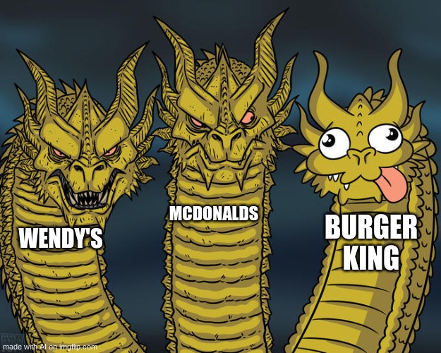 Three-headed Dragon | MCDONALDS; BURGER KING; WENDY'S | image tagged in three-headed dragon | made w/ Imgflip meme maker