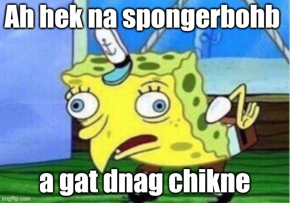 Mocking Spongebob | Ah hek na spongerbohb; a gat dnag chikne | image tagged in memes,mocking spongebob | made w/ Imgflip meme maker