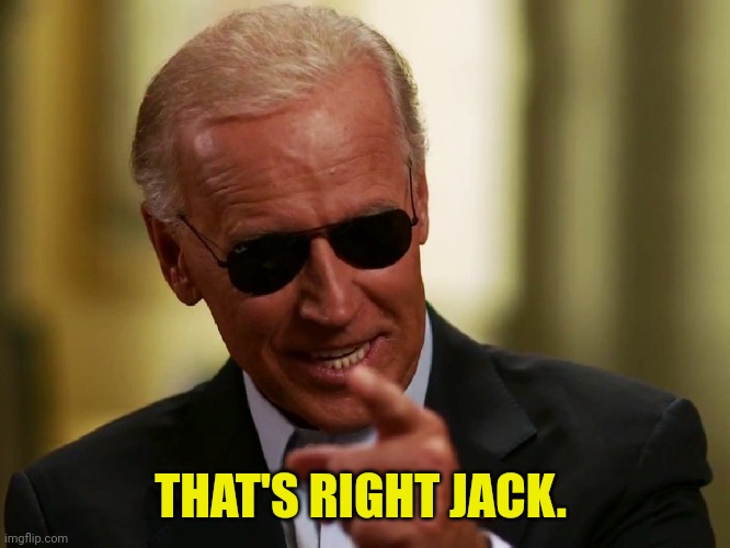 Cool Joe Biden | THAT'S RIGHT JACK. | image tagged in cool joe biden | made w/ Imgflip meme maker
