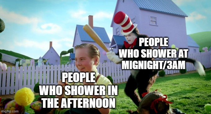 Cat in the hat with a bat. (______ Colorized) | PEOPLE WHO SHOWER AT MIGNIGHT/3AM PEOPLE WHO SHOWER IN THE AFTERNOON | image tagged in cat in the hat with a bat ______ colorized | made w/ Imgflip meme maker