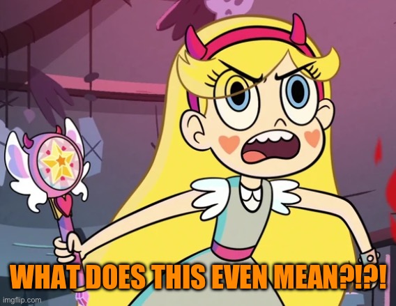 Star 'you don't have to be like this' | WHAT DOES THIS EVEN MEAN?!?! | image tagged in star 'you don't have to be like this' | made w/ Imgflip meme maker