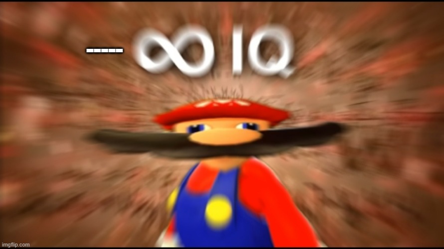 Infinity IQ Mario | ----- | image tagged in infinity iq mario | made w/ Imgflip meme maker
