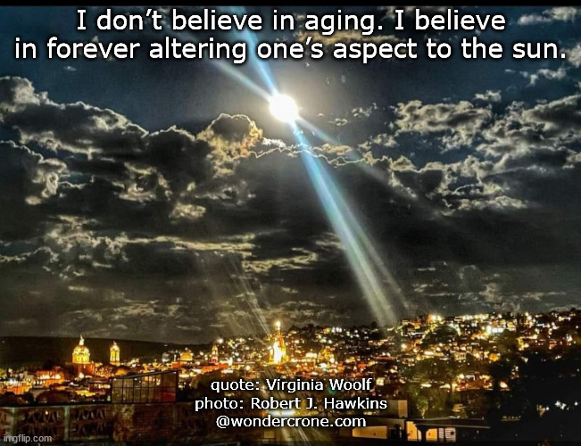 Moon Shine | I don’t believe in aging. I believe in forever altering one’s aspect to the sun. quote: Virginia Woolf
photo: Robert J. Hawkins
@wondercrone.com | image tagged in wondercrone,shinebright,sanmigueldeallende | made w/ Imgflip meme maker