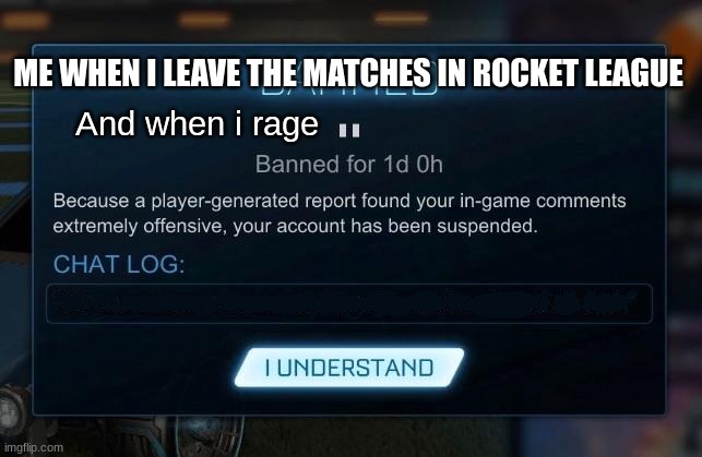 Rocket League Ban | ME WHEN I LEAVE THE MATCHES IN ROCKET LEAGUE; And when i rage | image tagged in rocket league ban | made w/ Imgflip meme maker