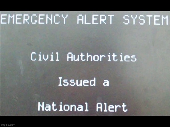 Emergency Alert System National Alert | image tagged in emergency alert system national alert | made w/ Imgflip meme maker