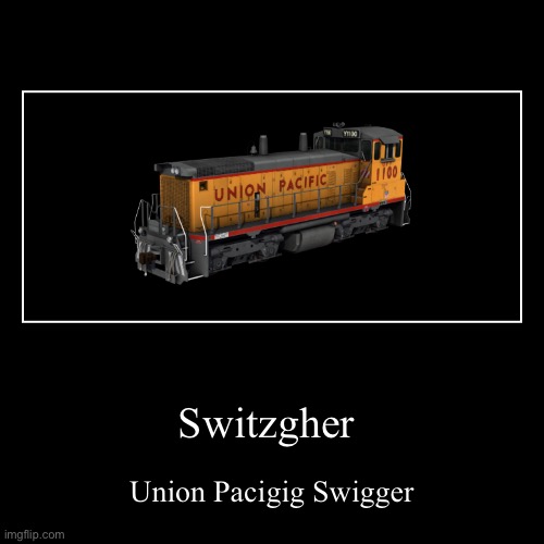 Switzgher | Union Pacigig Swigger | image tagged in funny,demotivationals | made w/ Imgflip demotivational maker