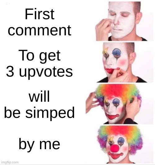 Clown Applying Makeup | First comment; To get 3 upvotes; will be simped; by me | image tagged in memes,clown applying makeup | made w/ Imgflip meme maker