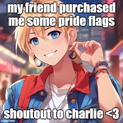 fun fact about charlie he is the gayest mf i know, being transmasc and gay while dating someone who is transmasc and gay | my friend purchased me some pride flags; shoutout to charlie <3 | image tagged in sure_why_not under ai filter | made w/ Imgflip meme maker