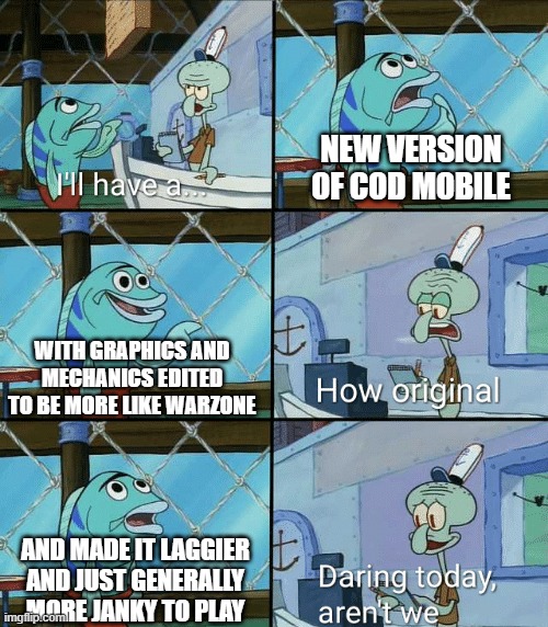 warzone mobile in a nutshell | NEW VERSION OF COD MOBILE; WITH GRAPHICS AND MECHANICS EDITED TO BE MORE LIKE WARZONE; AND MADE IT LAGGIER AND JUST GENERALLY MORE JANKY TO PLAY | image tagged in daring today aren't we squidward,call of duty,warzone | made w/ Imgflip meme maker