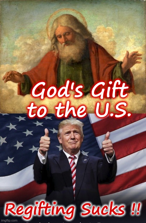 God's Gift to the U.S. Regifting Sucks !! | image tagged in only god can judge me,donald trump thumbs up | made w/ Imgflip meme maker