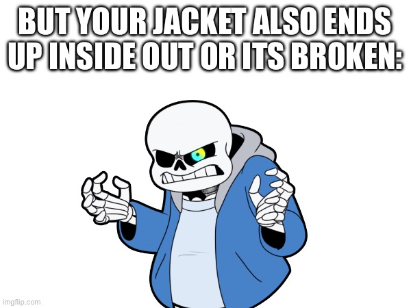 BUT YOUR JACKET ALSO ENDS UP INSIDE OUT OR ITS BROKEN: | made w/ Imgflip meme maker