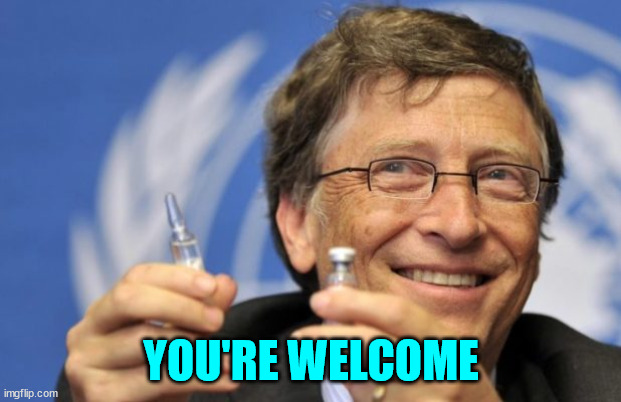 Bill Gates loves Vaccines | YOU'RE WELCOME | image tagged in bill gates loves vaccines | made w/ Imgflip meme maker
