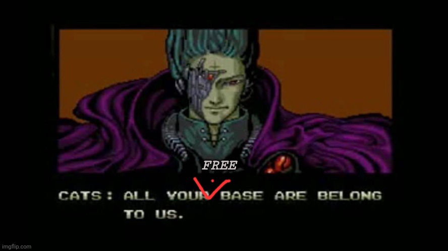 All your base are belong to us | FREE | image tagged in all your base are belong to us | made w/ Imgflip meme maker