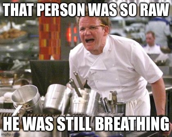 Dahmer | THAT PERSON WAS SO RAW; HE WAS STILL BREATHING | image tagged in chef ramsay,jeffrey dahmer,raw,cannibalism | made w/ Imgflip meme maker