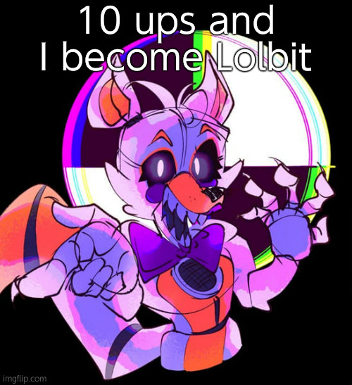 Lolbit | 10 ups and I become Lolbit | image tagged in lolbit | made w/ Imgflip meme maker