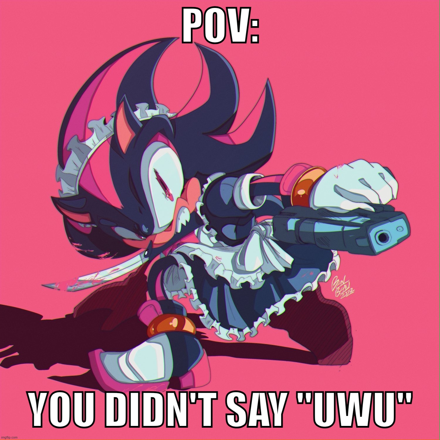 POV:; YOU DIDN'T SAY "UWU" | image tagged in sonic the hedgehog,shadow the hedgehog | made w/ Imgflip meme maker