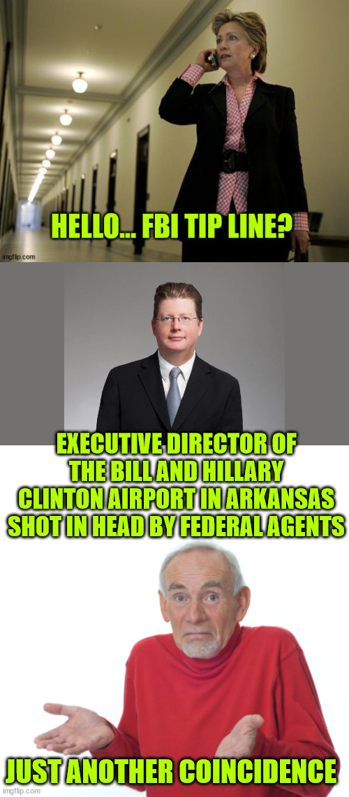 Just another coincidence | EXECUTIVE DIRECTOR OF THE BILL AND HILLARY CLINTON AIRPORT IN ARKANSAS SHOT IN HEAD BY FEDERAL AGENTS; JUST ANOTHER COINCIDENCE | image tagged in guess i'll die,arkancide,it comes and goes | made w/ Imgflip meme maker