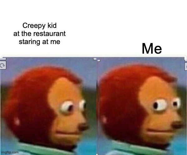 *Awkward Silence* | Creepy kid at the restaurant staring at me; Me | image tagged in memes,monkey puppet,funny,relatable,kids,true | made w/ Imgflip meme maker