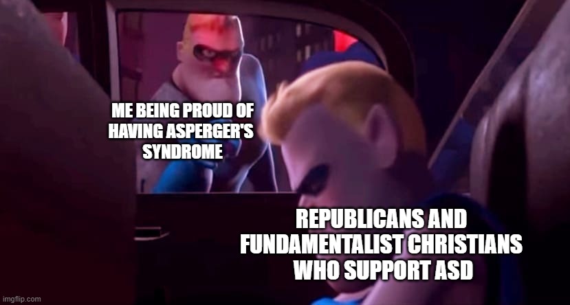 Me being grateful to everyone who support Asperger's except Republicans and fundies | ME BEING PROUD OF
HAVING ASPERGER'S 
SYNDROME; REPUBLICANS AND 
FUNDAMENTALIST CHRISTIANS 
WHO SUPPORT ASD | image tagged in you're not affiliated with me | made w/ Imgflip meme maker