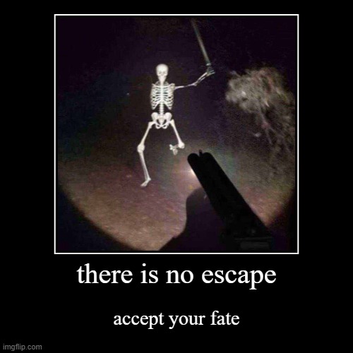 accept ur fate | there is no escape | accept your fate | image tagged in demotivationals,scary,skeleton | made w/ Imgflip demotivational maker