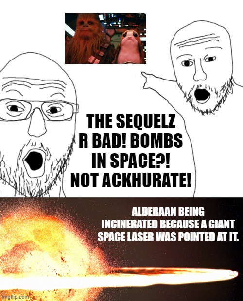 Ep. V Double Standards Strike Back | THE SEQUELZ R BAD! BOMBS IN SPACE?! NOT ACKHURATE! ALDERAAN BEING INCINERATED BECAUSE A GIANT SPACE LASER WAS POINTED AT IT. | image tagged in nerds point,alderaan explosion,double standards,star wars,last jedi | made w/ Imgflip meme maker