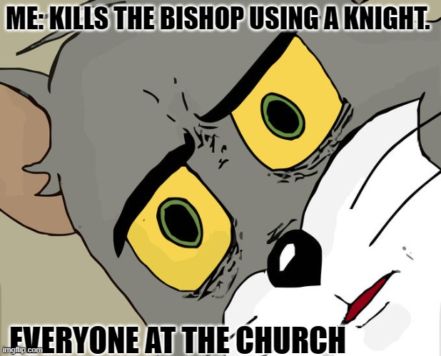 OH THAT WAS UNEXPECTED | ME: KILLS THE BISHOP USING A KNIGHT. EVERYONE AT THE CHURCH | image tagged in memes,unsettled tom | made w/ Imgflip meme maker