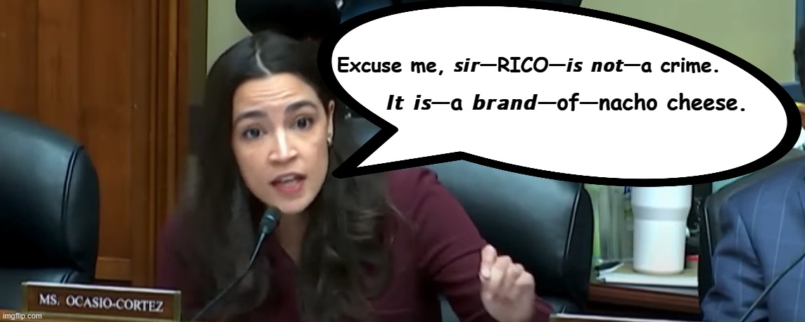Hey, Bobulinski; you've just been handled, by the AOC: Always Obnoxious Clown. | Excuse me, 𝙨𝙞𝙧—RICO—𝙞𝙨 𝙣𝙤𝙩—a crime. 𝙄𝙩 𝙞𝙨—a 𝙗𝙧𝙖𝙣𝙙—of—nacho cheese. | image tagged in funny not funny,aoc | made w/ Imgflip meme maker