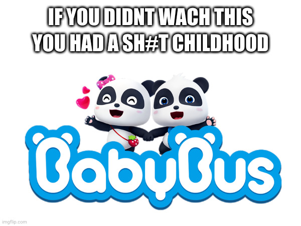 Aa | IF YOU DIDNT WACH THIS YOU HAD A SH#T CHILDHOOD | image tagged in childhood | made w/ Imgflip meme maker