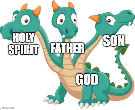 Father, Son, Holy Spirit | SON; HOLY SPIRIT; FATHER; GOD | image tagged in 3 headed dragon | made w/ Imgflip meme maker