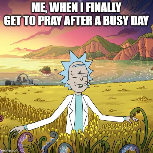 Pray | ME, WHEN I FINALLY GET TO PRAY AFTER A BUSY DAY | image tagged in dreamland | made w/ Imgflip meme maker