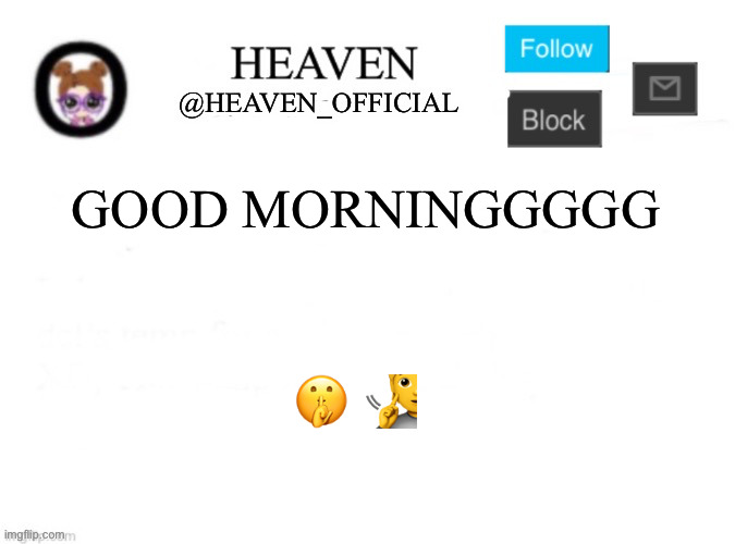 Now I disappear | GOOD MORNINGGGGG; 🤫 🧏 | image tagged in heaven s template | made w/ Imgflip meme maker