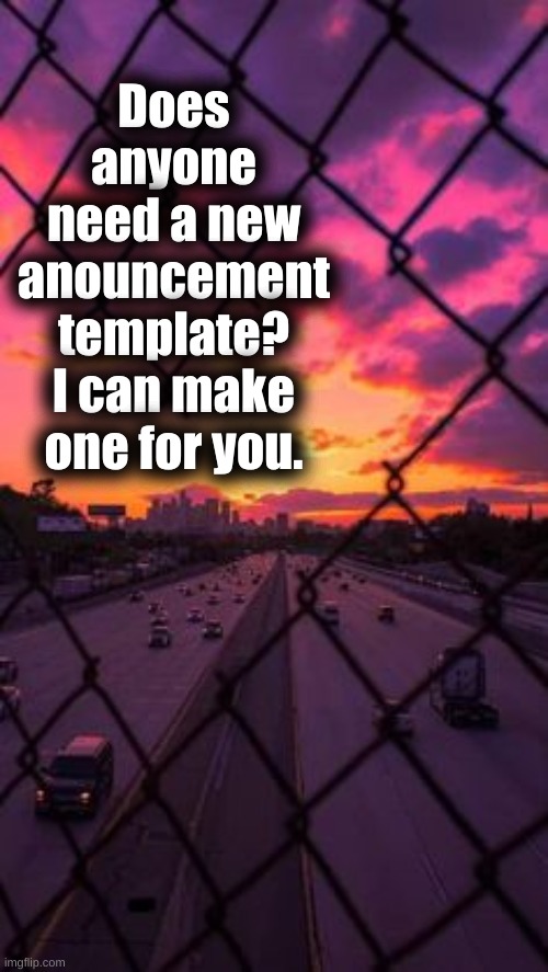 Does anyone
need a new anouncement template?
I can make one for you. | made w/ Imgflip meme maker