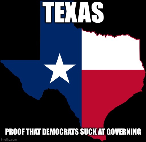 texas map | TEXAS; PROOF THAT DEMOCRATS SUCK AT GOVERNING | image tagged in texas map,illegal immigration,stupid liberals,liberal hypocrisy,secure the border | made w/ Imgflip meme maker